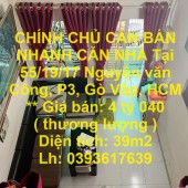 CHÍNH CHỦ CẦN BÁN NHANH CĂN NHÀ Tại 55/19/17 Nguyễn văn Công, P3, Gò Vấp, HCM